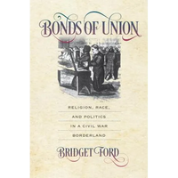 Bonds of Union: Religion, Race, and Politics in a Civil War Borderland - Paperback