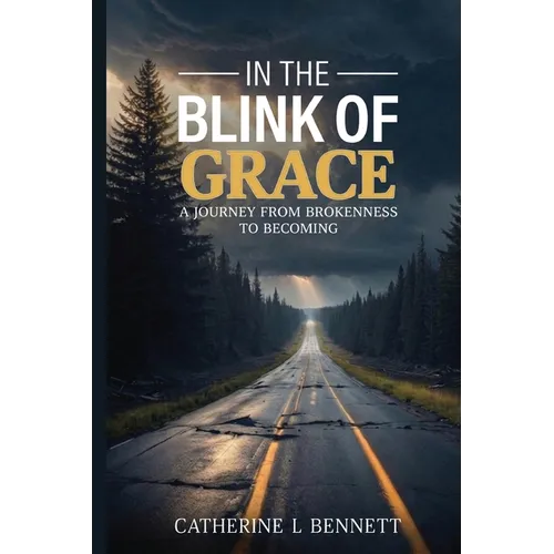 In the Blink of Grace: A Journey from Brokenness to Becoming
