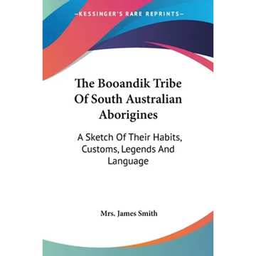 The Booandik Tribe Of South Australian Aborigines: A Sketch Of Their Habits, Customs, Legends And Language - Paperback