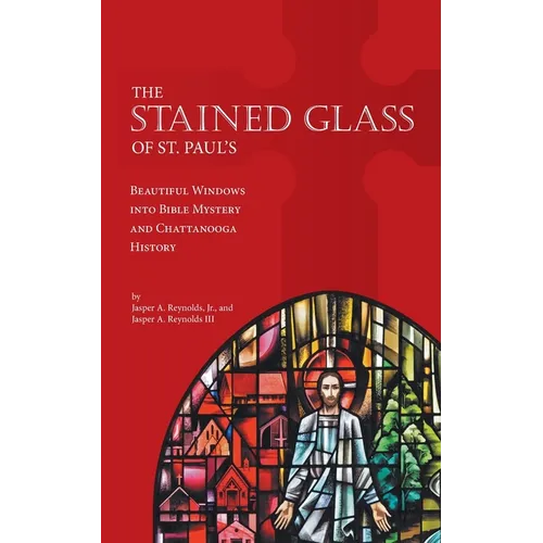 The Stained Glass of St. Paul's: Beautiful Windows into Bible Mystery and Chattanooga History