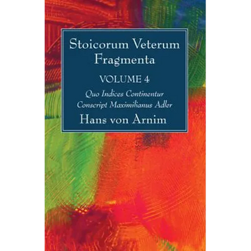 Stoicorum Veterum Fragmenta Volume 4: Quo Indices Continentur Conscript Maximilianus Adler - Paperback