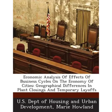 Economic Analysis Of Effects Of Business Cycles On The Economy Of Cities: Geographical Differences In Plant Closings And Temporary Layoffs - Paperback