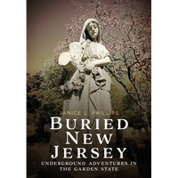 Buried New Jersey: Underground Adventures in the Garden State - Paperback