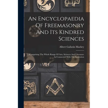An Encyclopaedia Of Freemasonry And Its Kindred Sciences: Comprising The Whole Range Of Arts, Sciences And Literature As Connected With The Institutio - Paperback