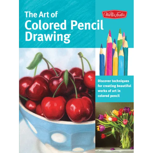 Art of Colored Pencil Drawing: Discover Techniques for Creating Beautiful Works of Art in Colored Pencil