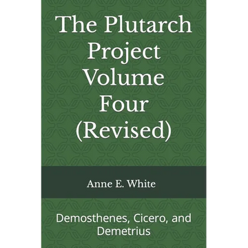 The Plutarch Project Volume Four (Revised): Demosthenes, Cicero, and Demetrius - Paperback