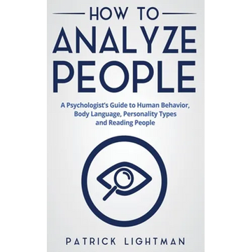 How to Analyze People: A Psychologist's Guide to Human Behavior, Body Language, Personality Types and Reading People - Paperback