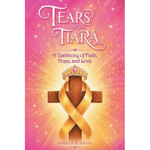 Tears and a Tiara: A Testimony of Faith, Hope, and Love