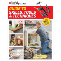 Family Handyman Guide to Skills, Tools & Techniques: Expert Advice to Help You Complete Home Improvement Projects with Confidence - Paperback