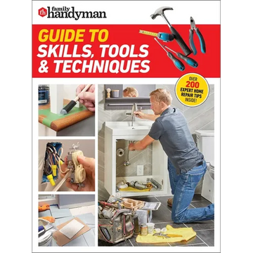 Family Handyman Guide to Skills, Tools & Techniques: Expert Advice to Help You Complete Home Improvement Projects with Confidence - Paperback