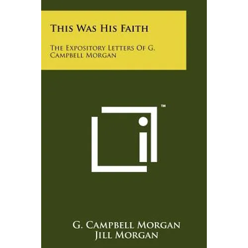 This Was His Faith: The Expository Letters Of G. Campbell Morgan