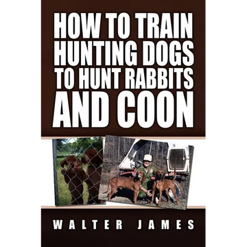 How to Train Hunting Dogs to Hunt Rabbits and Coon - Paperback