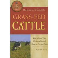 The Complete Guide to Grass-Fed Cattle: How to Raise Your Cattle on Natural Grass for Fun and Profit - Paperback