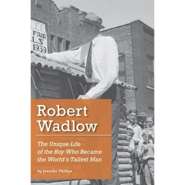 Robert Wadlow: The Unique Life of the Boy Who Became the World's Tallest Man - Paperback