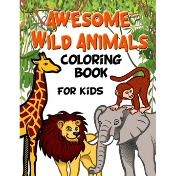 Awesome Wild Animals Coloring Book for Kids: All Ages, Toddlers, Preschoolers and Elementary School - Paperback