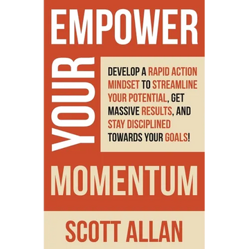 Empower Your Momentum: Develop a Rapid Action Mindset to Streamline Your Potential, Get Massive Results, and Stay Disciplined Towards Your Goals! - Paperback