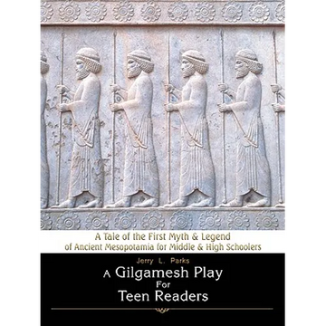 A Gilgamesh Play for Teen Readers: A Tale of the First Myth & Legend of Ancient Mesopotamia for Middle & High Schoolers - Paperback