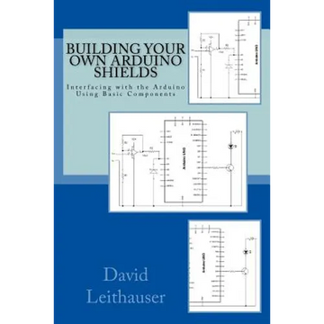 Building Your Own Arduino Shields: Interfacing with the Arduino Using Basic Components - Paperback
