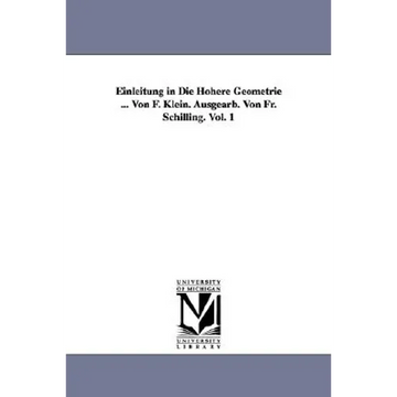 Einleitung in Die Höhere Geometrie ... Von F. Klein. Ausgearb. Von Fr. Schilling. Vol. 1 - Paperback