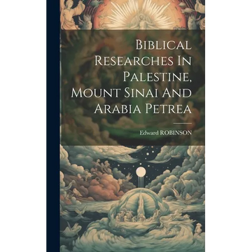 Biblical Researches In Palestine, Mount Sinai And Arabia Petrea - Hardcover