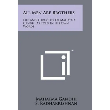 All Men Are Brothers: Life And Thoughts Of Mahatma Gandhi As Told In His Own Words - Paperback