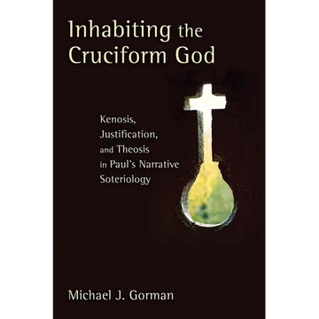 Inhabiting the Cruciform God: Kenosis, Justification, and Theosis in Paul's Narrative Soteriology - Paperback