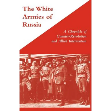 WHITE ARMIES OF RUSSIAA Chronicle of Counter-Revolution and Allied Intervention - Paperback