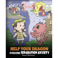 Help Your Dragon Overcome Separation Anxiety: A Cute Children's Story to Teach Kids How to Cope with Different Kinds of Separation Anxiety, Loneliness - Paperback