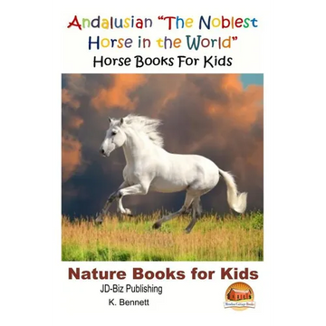 Andalusian "The Noblest Horse in the World" - Horse Books For Kids - Paperback
