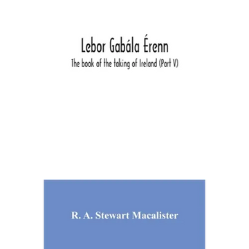 Lebor gabála Érenn: The book of the taking of Ireland (Part V) - Paperback