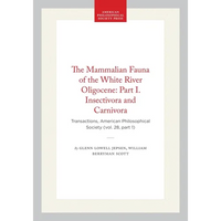 The Mammalian Fauna of the White River Oligocene: Part I. Insectivora and Carnivora: Transactions, American Philosophical Society (Vol. 28, Part 1) - Hardcover