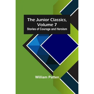 The Junior Classics, Volume 7: Stories of Courage and Heroism - Paperback