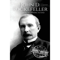 John D. Rockefeller: A Life From Beginning to End - Paperback