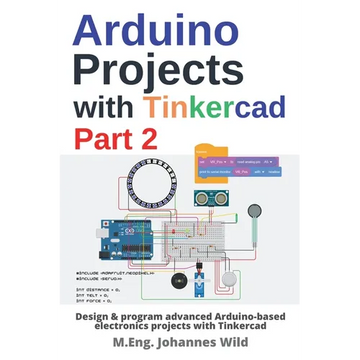 Arduino Projects with Tinkercad Part 2: Design & program advanced Arduino-based electronics projects with Tinkercad - Paperback