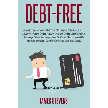 Debt-Free: Breakfree from Debt the Ultimate Life Hacks to Live without Debt ! (G - Paperback