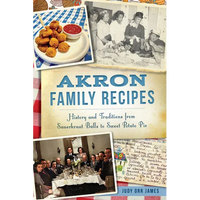 Akron Family Recipes: History and Traditions from Sauerkraut Balls to Sweet Potato Pie - Paperback