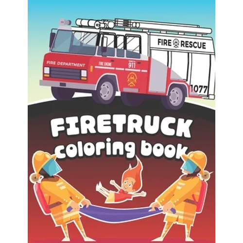 Firetruck Coloring Book: Big Fire Engines Colouring Book for Boys who Love Firefighters and Safety