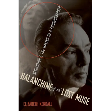 Balanchine & the Lost Muse: Revolution & the Making of a Choreographer - Hardcover
