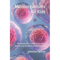 Microorganisms for Kids: An Introduction to Protozoa, Fungi, Viruses and the World of Microbiology - Paperback