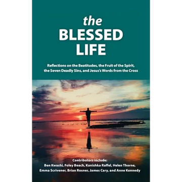 The Blessed Life: Reflections On The Beatitudes, The Fruit Of The Spirit, The Seven Deadly Sins and Jesus's Words From The Cross - Paperback