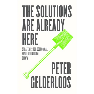 The Solutions are Already Here: Strategies for Ecological Revolution from Below - Hardcover
