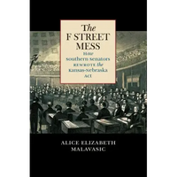 The F Street Mess: How Southern Senators Rewrote the Kansas-Nebraska Act - Paperback