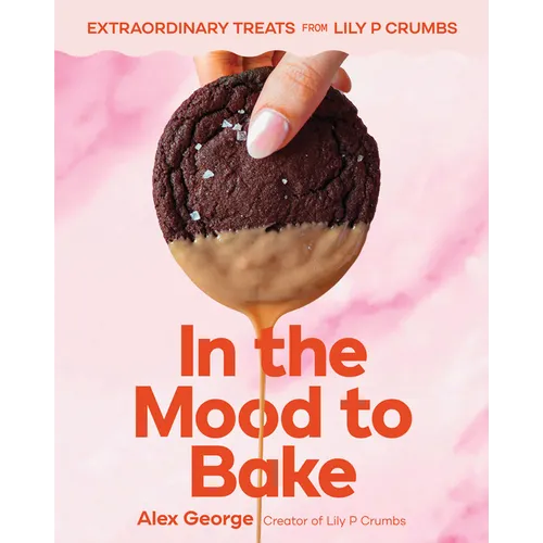 In the Mood to Bake: Extraordinary Treats from Lily P Crumbs