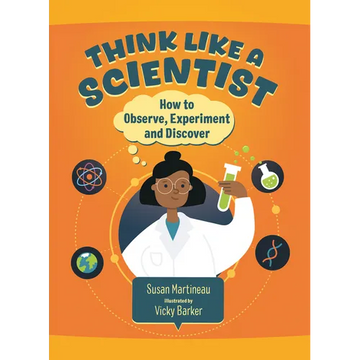 Think Like a Scientist: How to Observe, Experiment and Discover - Hardcover