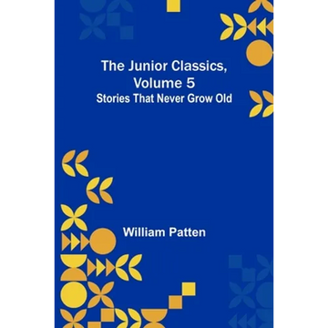 The Junior Classics, Volume 5: Stories that never grow old - Paperback