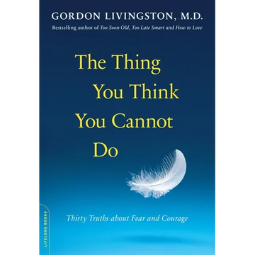 The Thing You Think You Cannot Do: Thirty Truths about Fear and Courage - Paperback