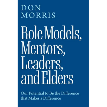 Role Models, Mentors. Leaders, and Elders: Our Potential to Be the Difference that Makes a Difference - Paperback