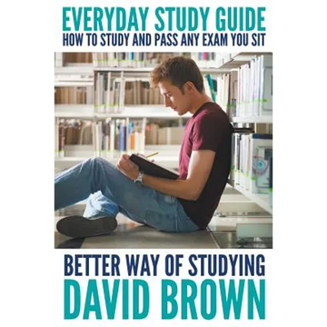 Everyday Study Guide: How to Study and Pass Any Exam You Sit: Better Way of Studying - Paperback