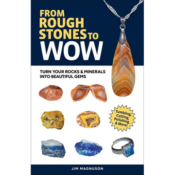 From Rough Stones to Wow: Turn Your Rocks & Minerals Into Beautiful Gems - Paperback