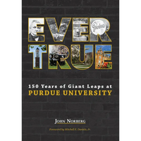 Ever True: 150 Years of Giant Leaps at Purdue University - Hardcover